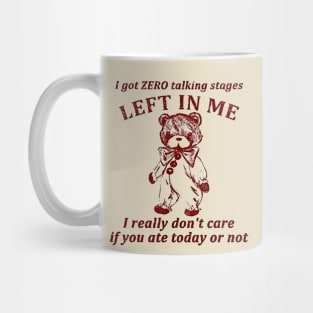 I Got Zero Talking Stages Left In Me I Really Don’t Care If You Ate Today Or Not Mug